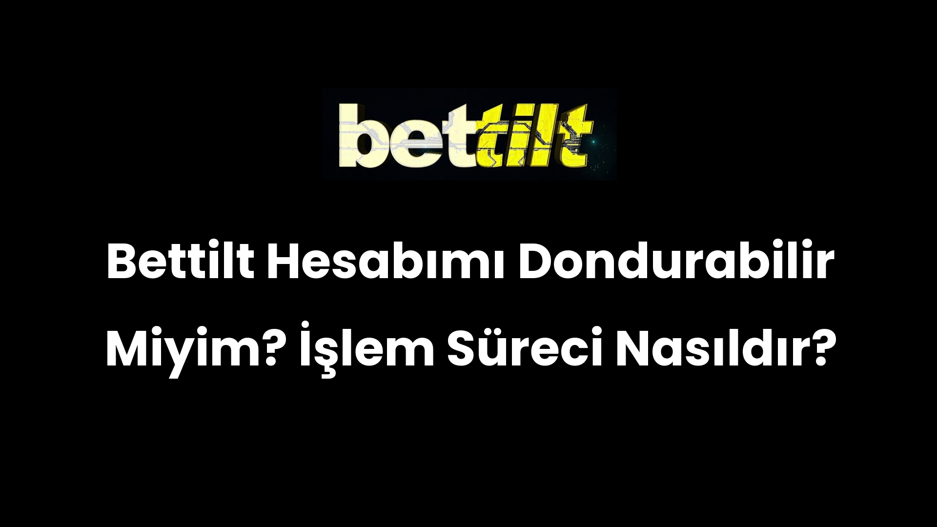 Bettilt Hesabımı Dondurabilir Miyim? İşlem Süreci Nasıldır?