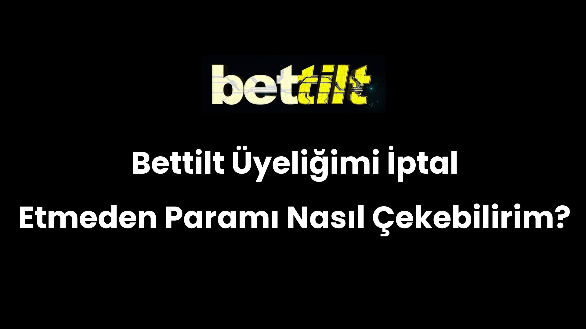 Bettilt Üyeliğimi İptal Etmeden Paramı Nasıl Çekebilirim?