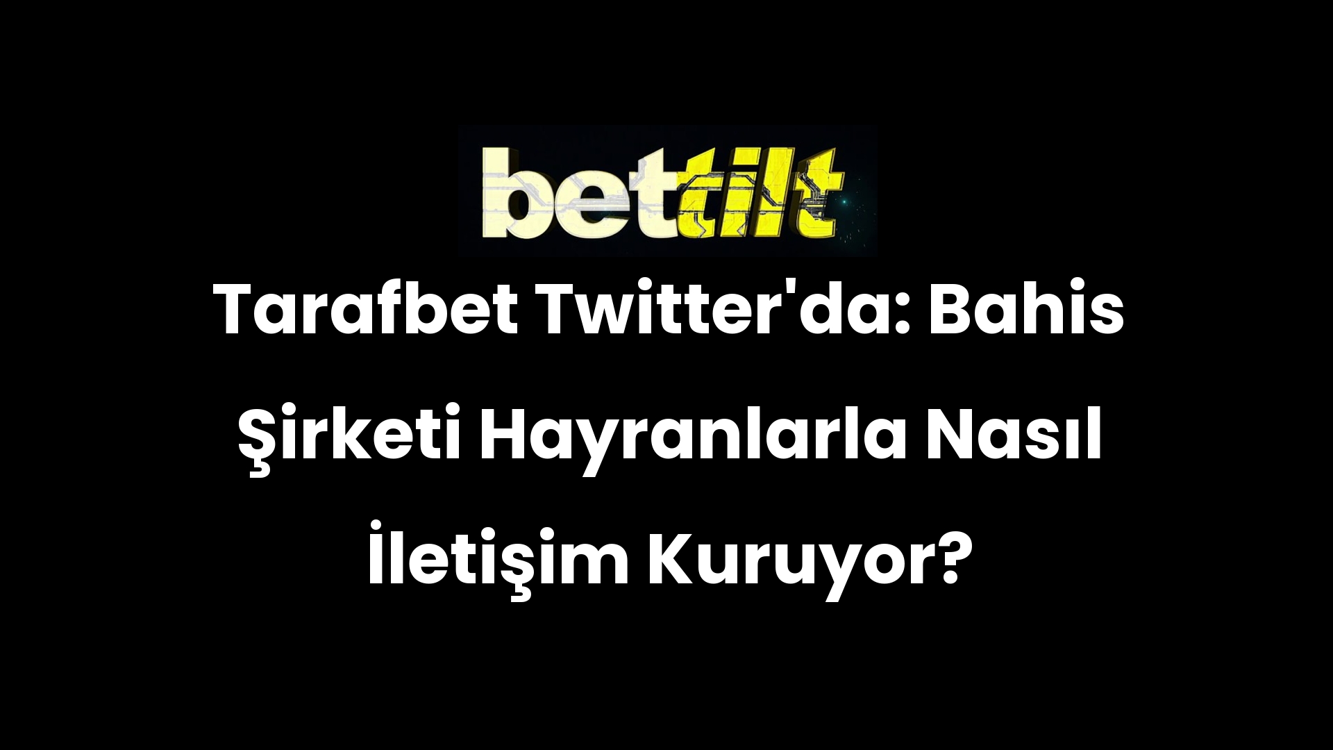 Tarafbet Twitter’da: Bahis Şirketi Hayranlarla Nasıl İletişim Kuruyor?