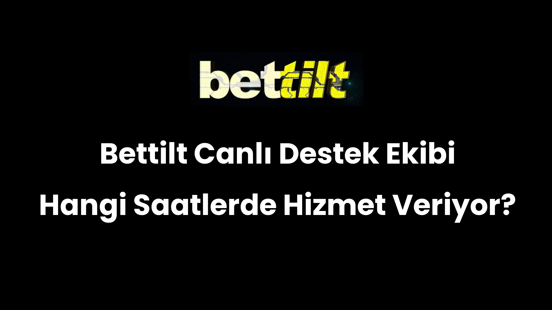 Bettilt Canlı Destek Ekibi Hangi Saatlerde Hizmet Veriyor?