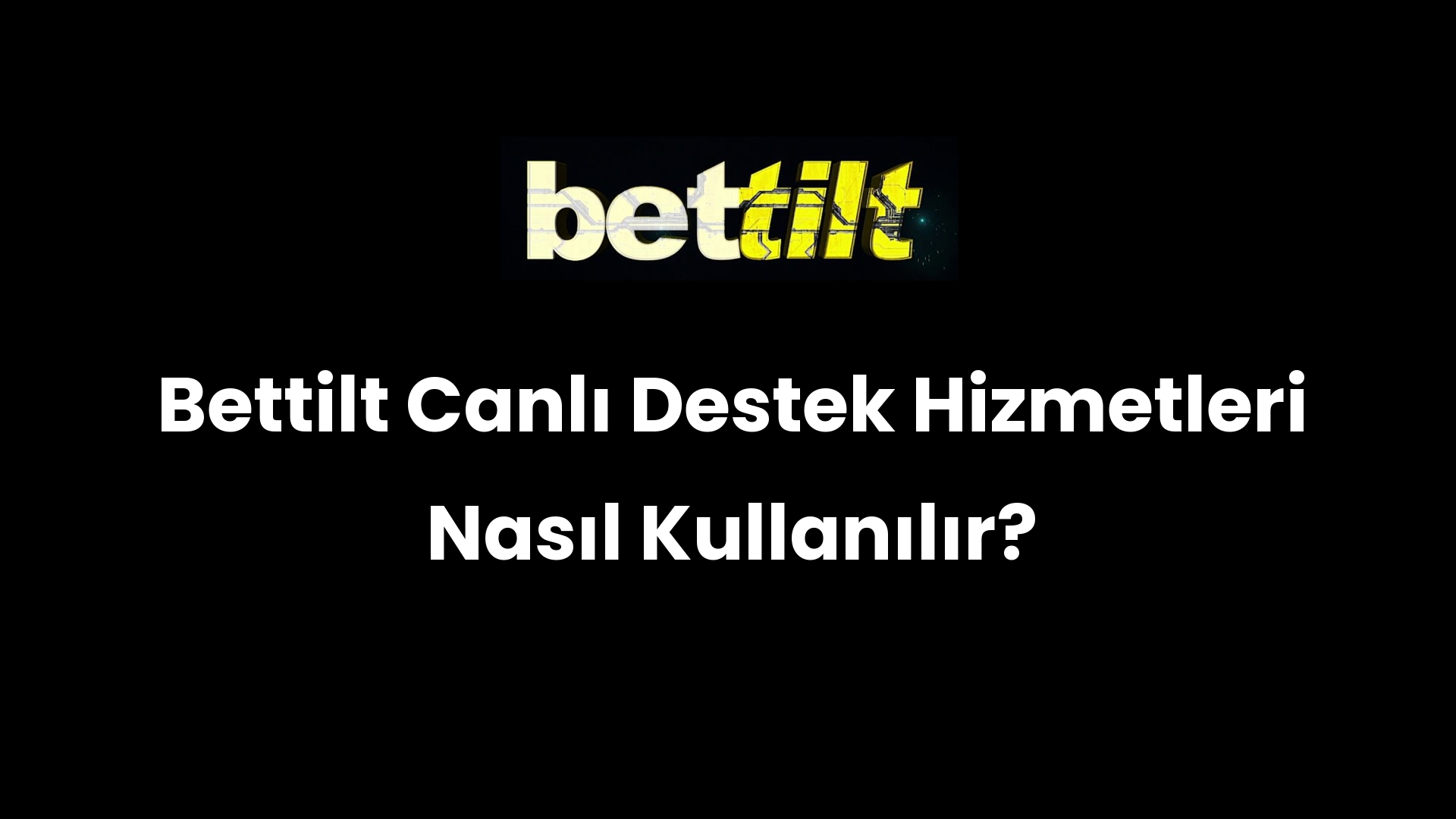 Bettilt Canlı Destek Hizmetleri Nasıl Kullanılır?