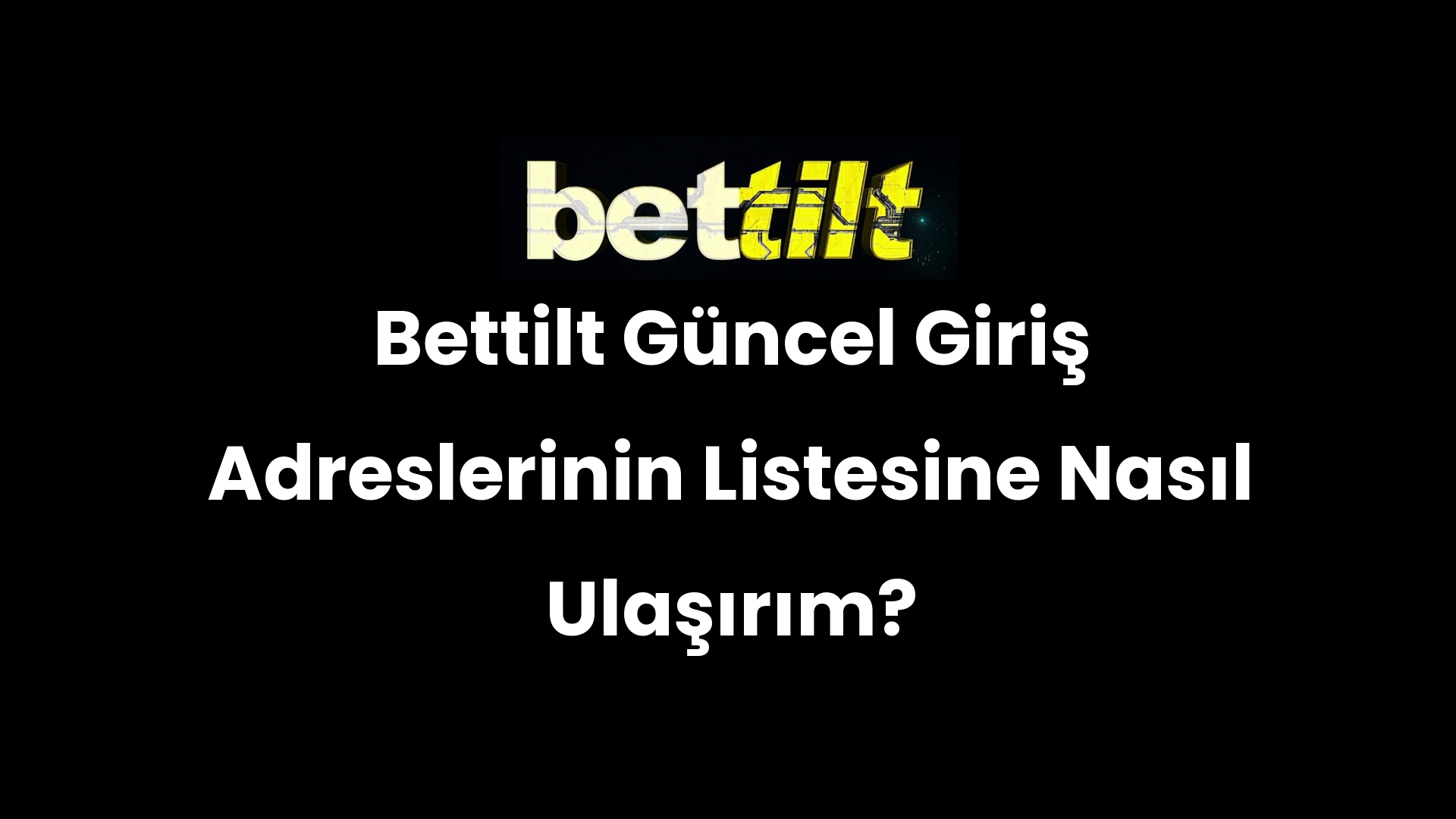 Bettilt Güncel Giriş Adreslerinin Listesine Nasıl Ulaşırım?