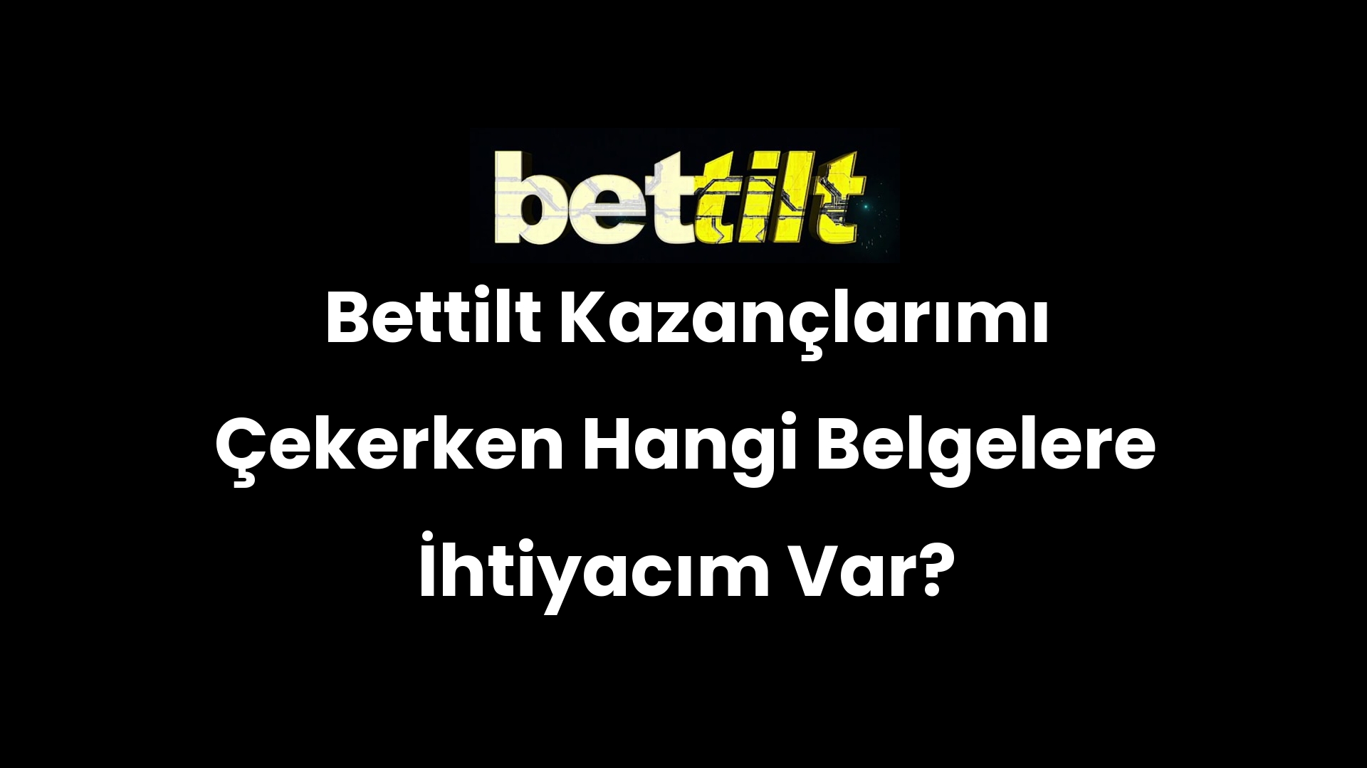 Bettilt Kazançlarımı Çekerken Hangi Belgelere İhtiyacım Var?