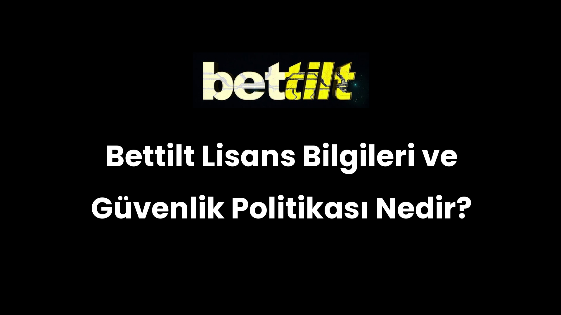 Bettilt Lisans Bilgileri ve Güvenlik Politikası Nedir?