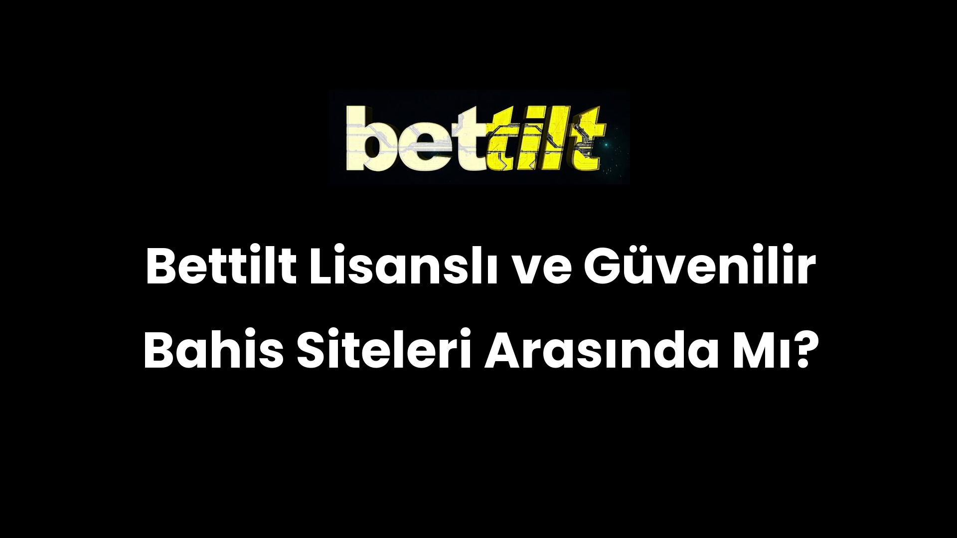 Bettilt Lisanslı ve Güvenilir Bahis Siteleri Arasında Mı?