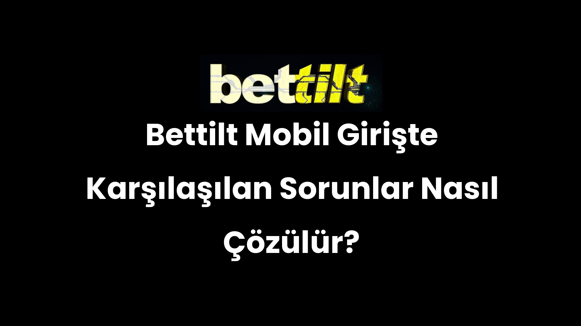 Bettilt Mobil Girişte Karşılaşılan Sorunlar Nasıl Çözülür?