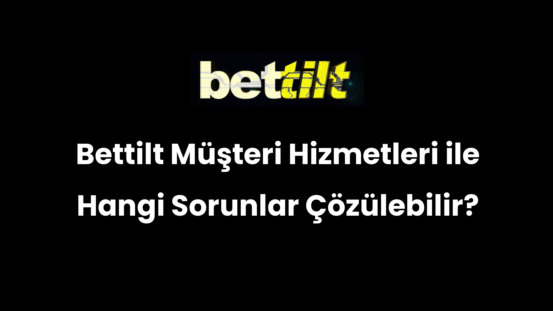 Bettilt Müşteri Hizmetleri ile Hangi Sorunlar Çözülebilir?