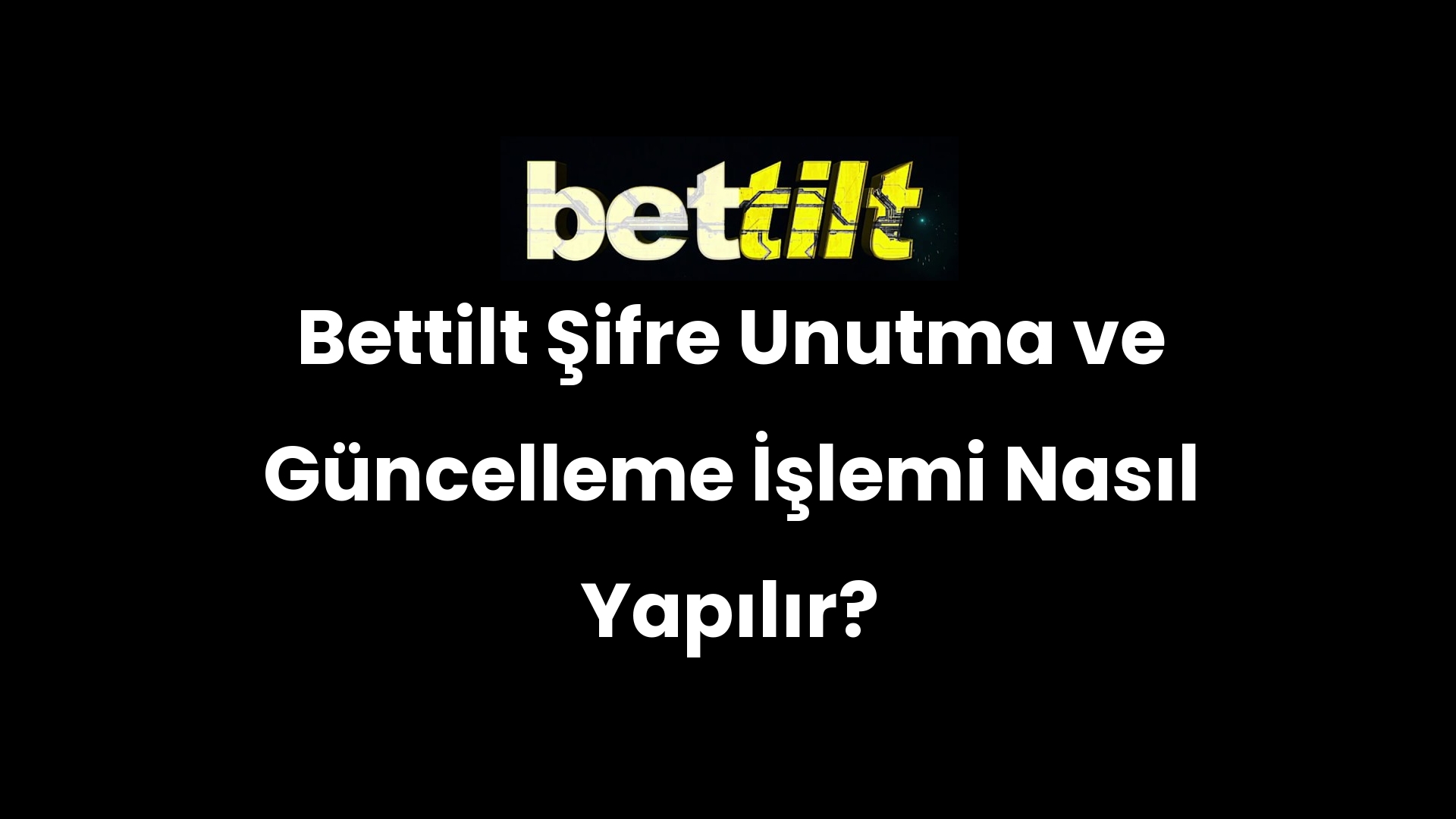 Bettilt Şifre Unutma ve Güncelleme İşlemi Nasıl Yapılır?