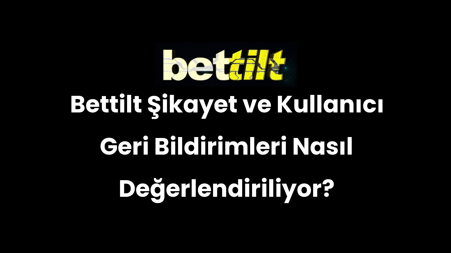 Bettilt Şikayet ve Kullanıcı Geri Bildirimleri Nasıl Değerlendiriliyor?