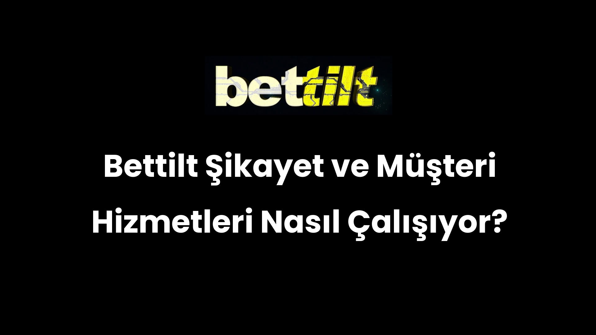 Bettilt Şikayet ve Müşteri Hizmetleri Nasıl Çalışıyor?