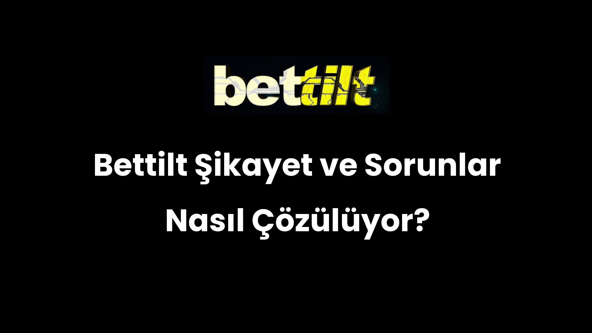 Bettilt Şikayet ve Sorunlar Nasıl Çözülüyor?