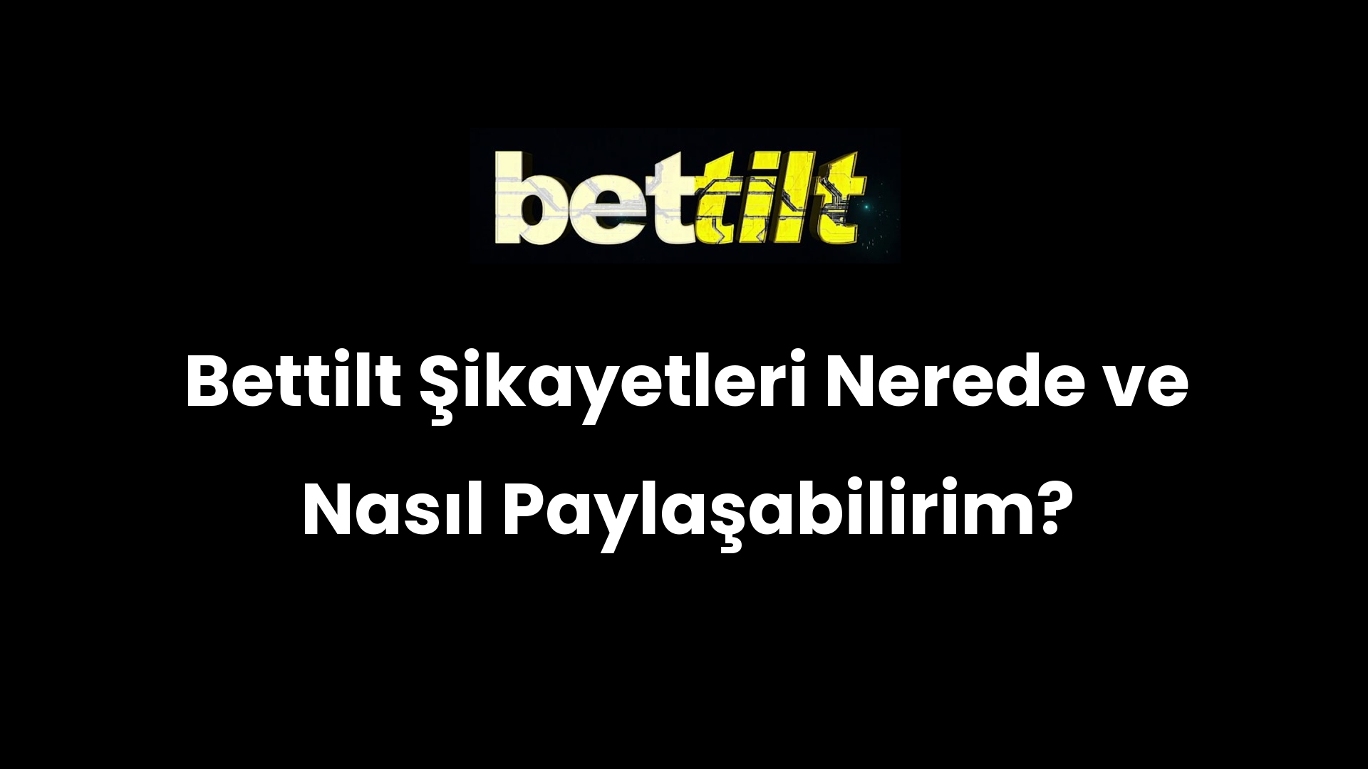 Bettilt Şikayetleri Nerede ve Nasıl Paylaşabilirim?