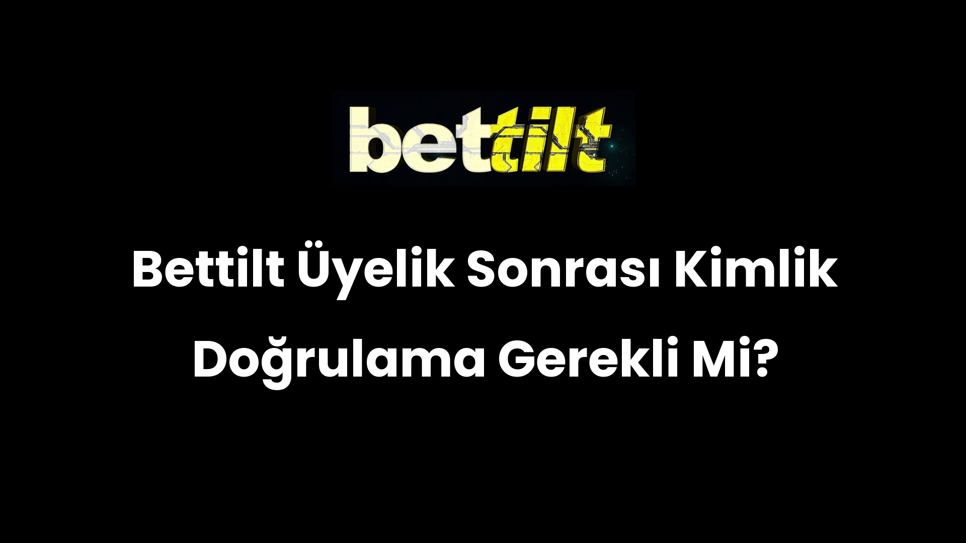 Bettilt Üyelik Sonrası Kimlik Doğrulama Gerekli Mi?