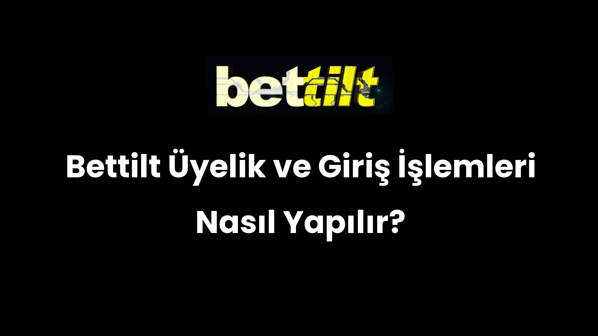 Bettilt Üyelik ve Giriş İşlemleri Nasıl Yapılır?