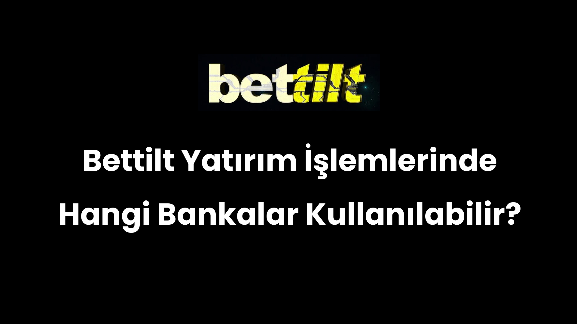 Bettilt Yatırım İşlemlerinde Hangi Bankalar Kullanılabilir?