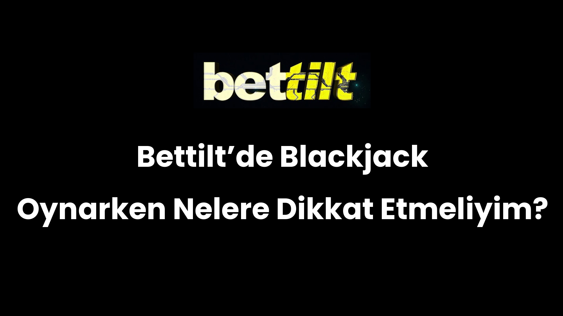 Bettiltʼde Blackjack Oynarken Nelere Dikkat Etmeliyim?