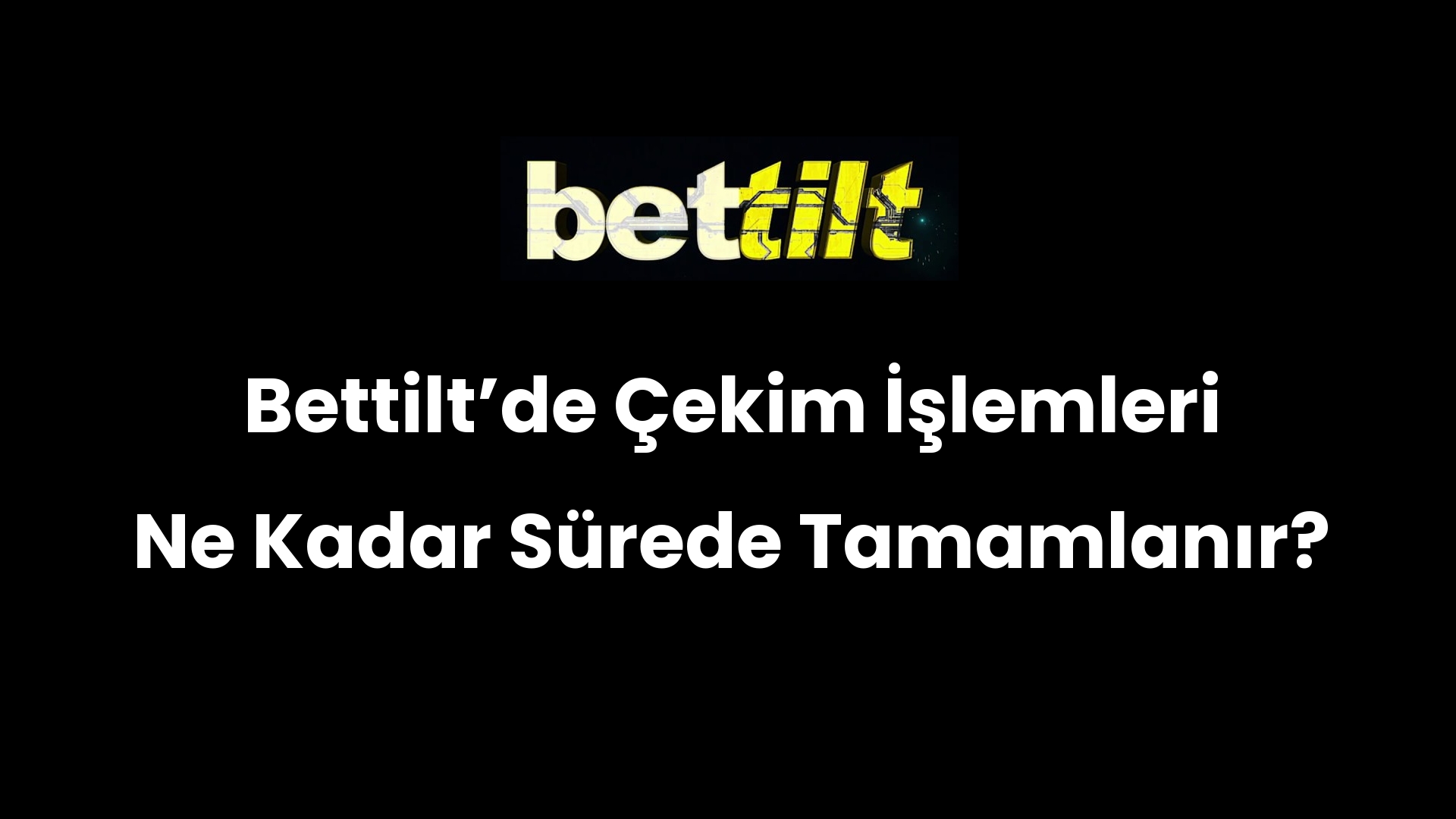 Bettiltʼde Çekim İşlemleri Ne Kadar Sürede Tamamlanır?