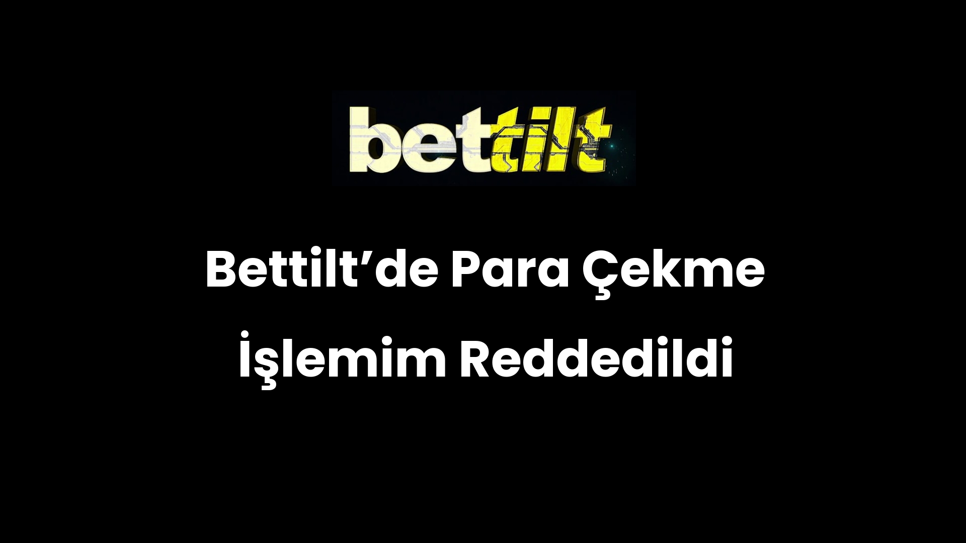 Bettiltʼde Para Çekme İşlemim Reddedildi