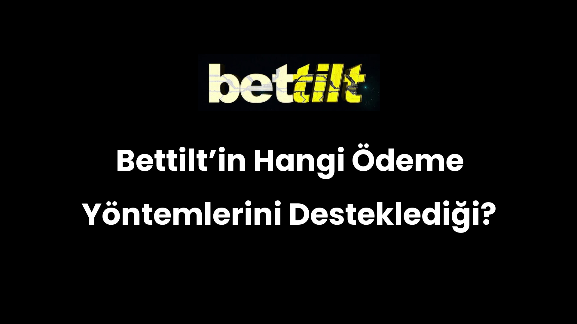 Bettilt’in Hangi Ödeme Yöntemlerini Desteklediği?