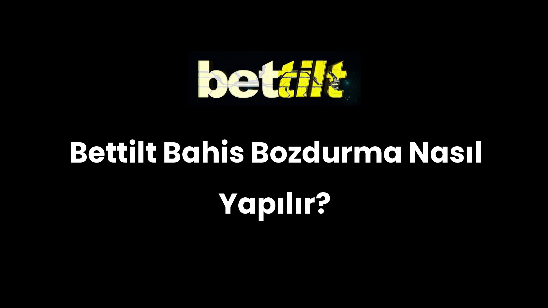 Bettilt Bahis Bozdurma Nasıl Yapılır?