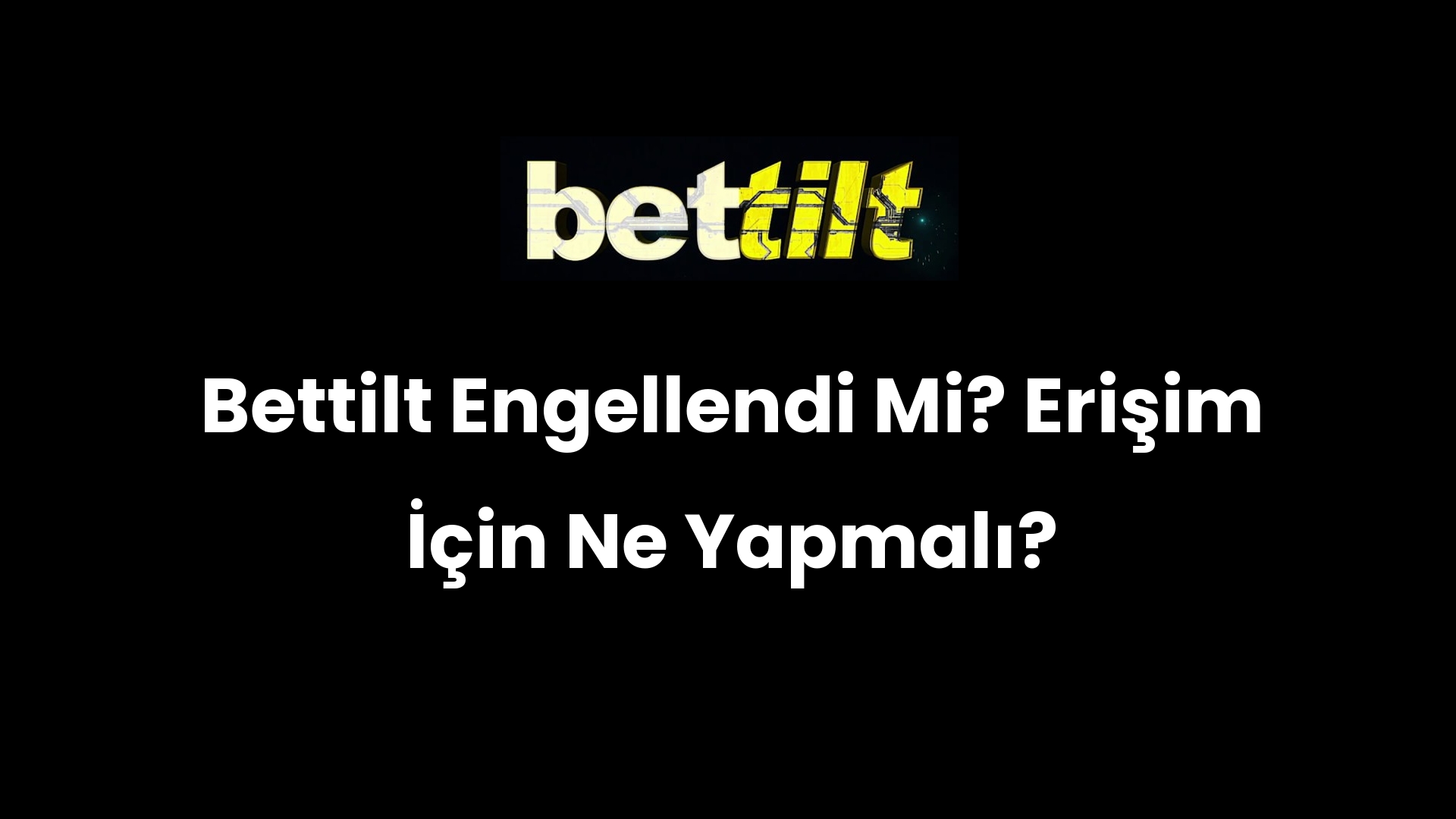 Bettilt Engellendi Mi? Erişim İçin Ne Yapmalı?