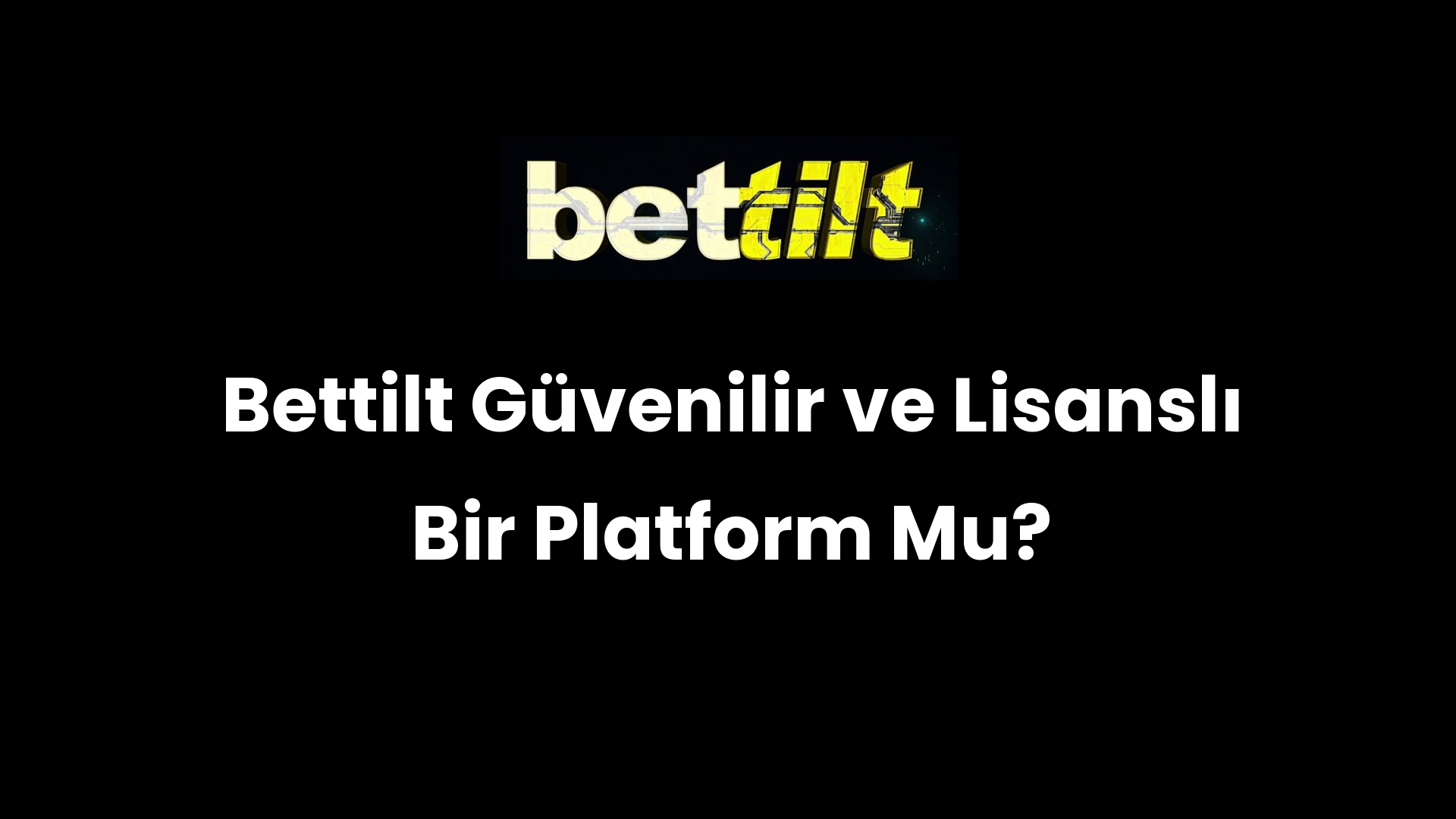 Bettilt Güvenilir ve Lisanslı Bir Platform Mu?