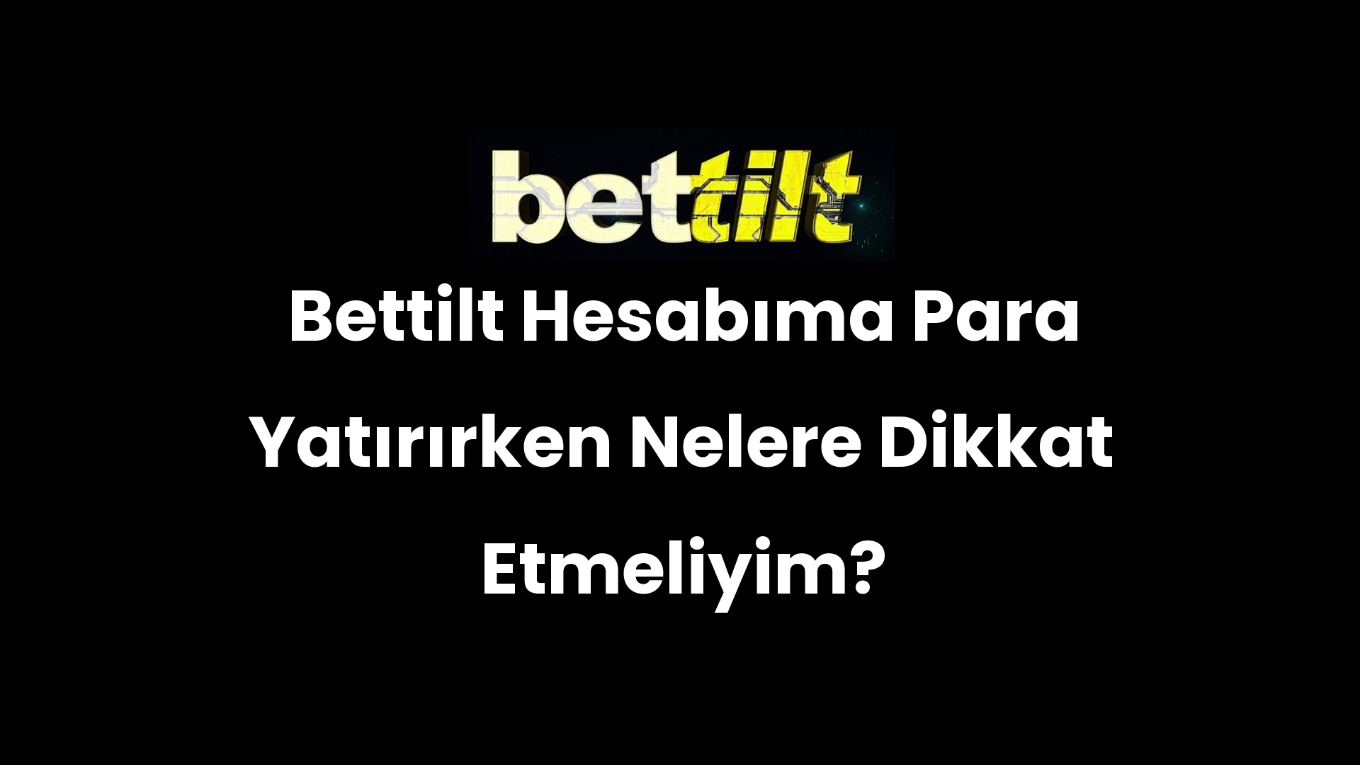 Bettilt Hesabıma Para Yatırırken Nelere Dikkat Etmeliyim?