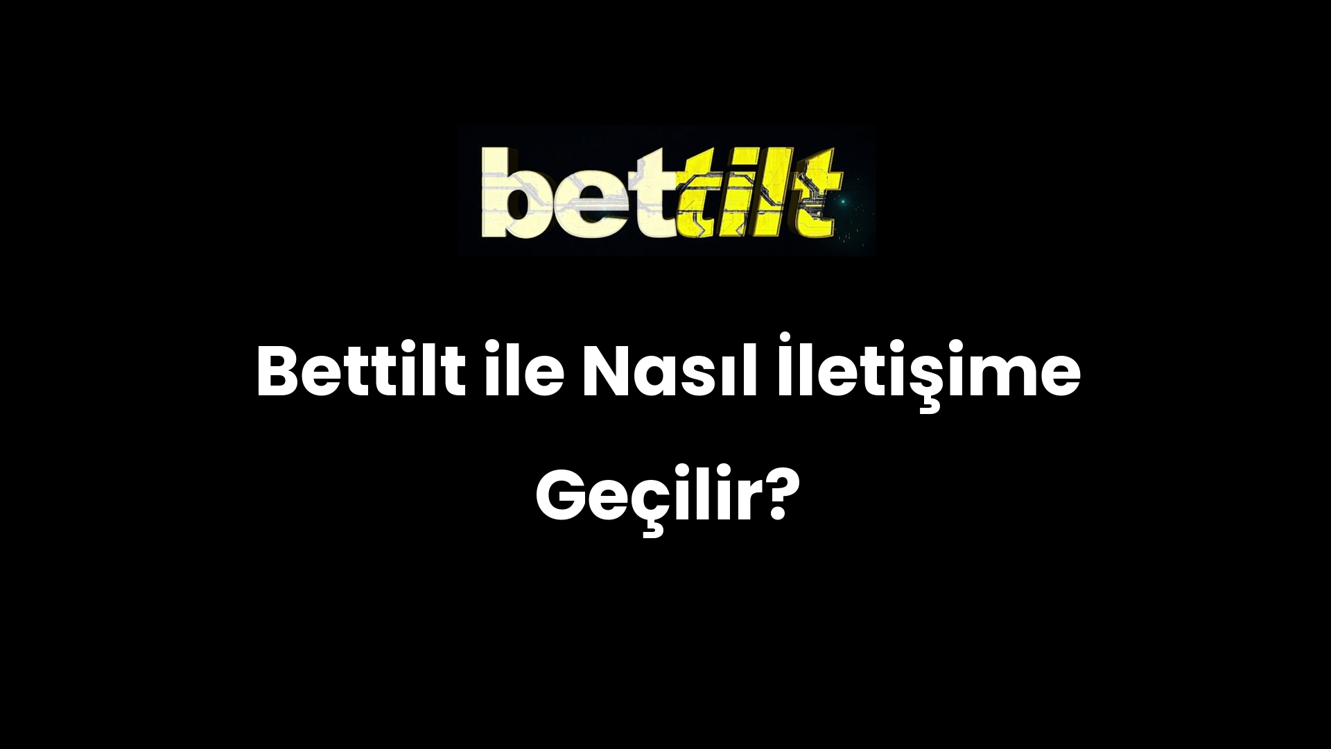 Bettilt ile Nasıl İletişime Geçilir?