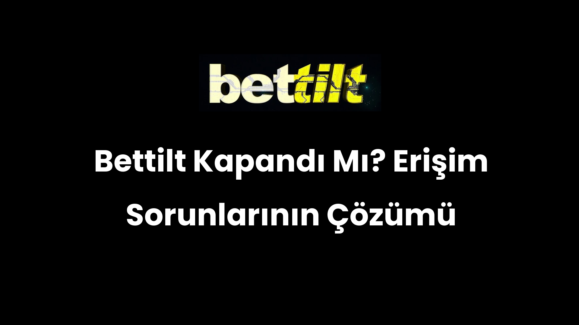 Bettilt Kapandı Mı? Erişim Sorunlarının Çözümü