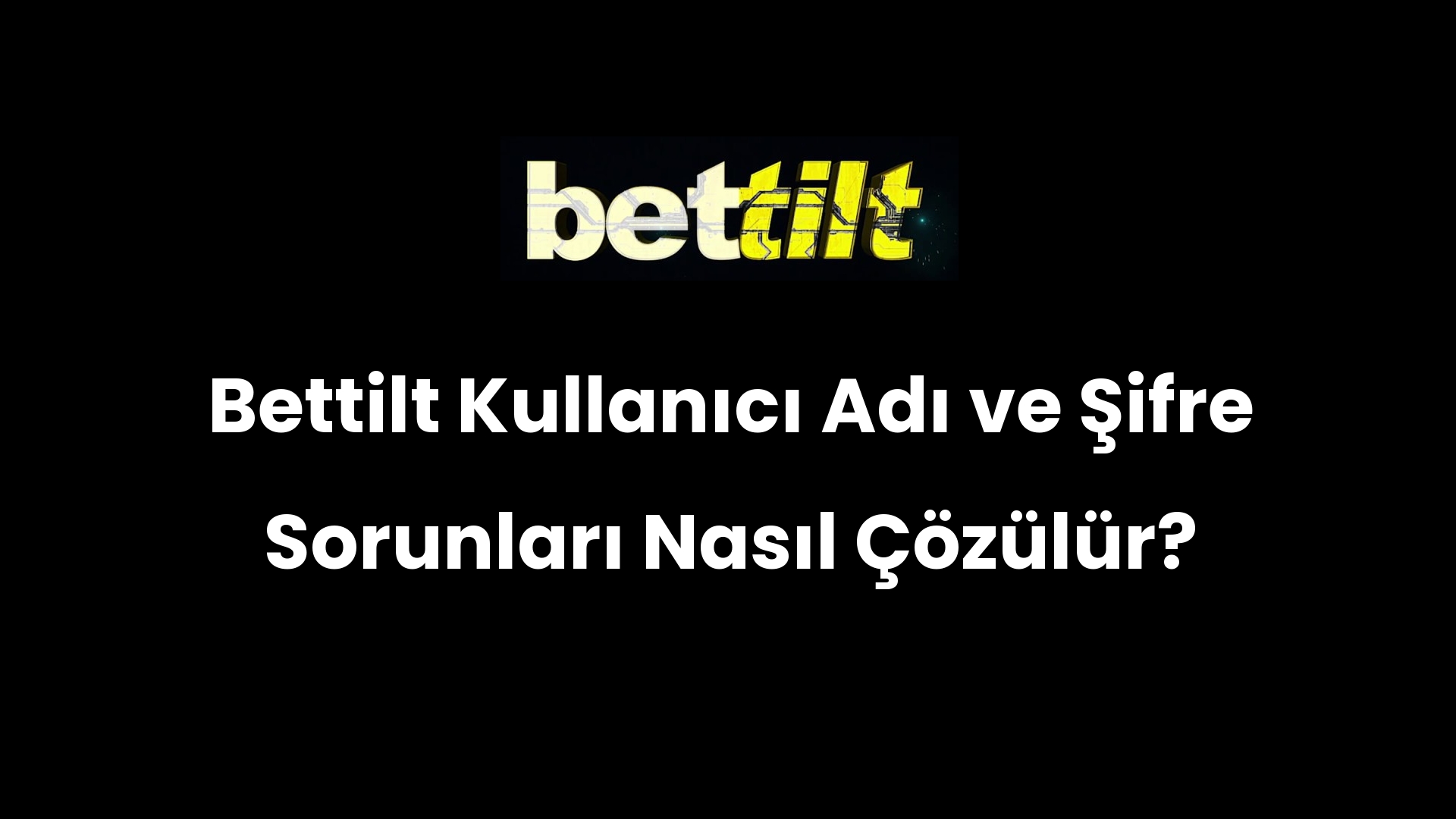 Bettilt Kullanıcı Adı ve Şifre Sorunları Nasıl Çözülür?