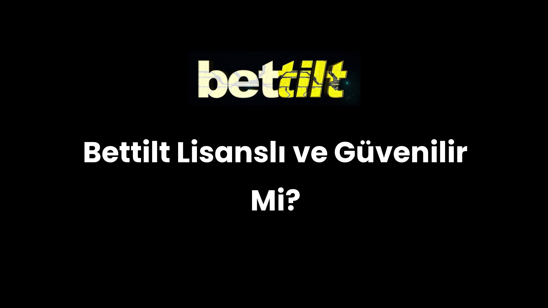 Bettilt Lisanslı ve Güvenilir Mi?