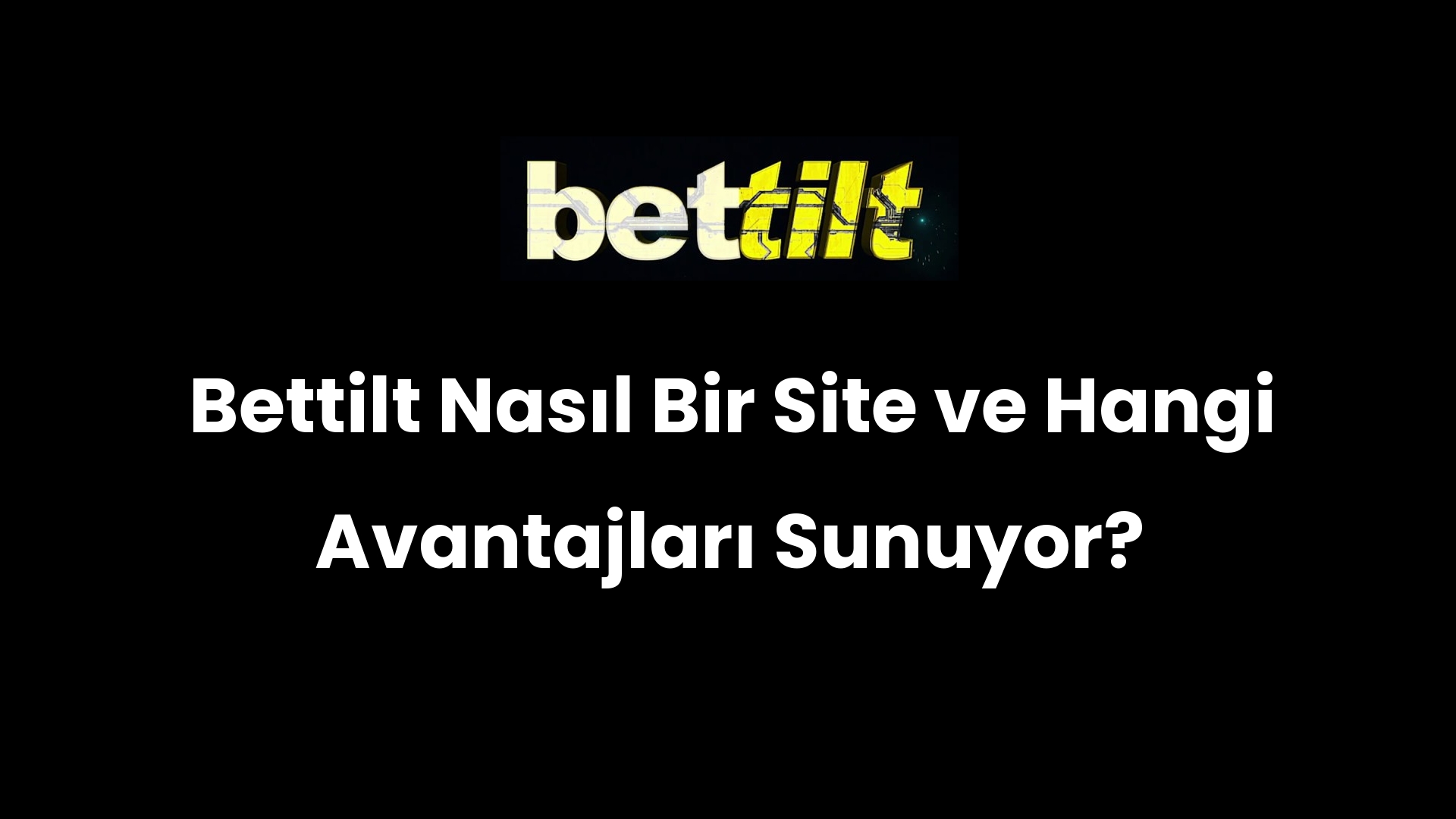 Bettilt Nasıl Bir Site ve Hangi Avantajları Sunuyor?