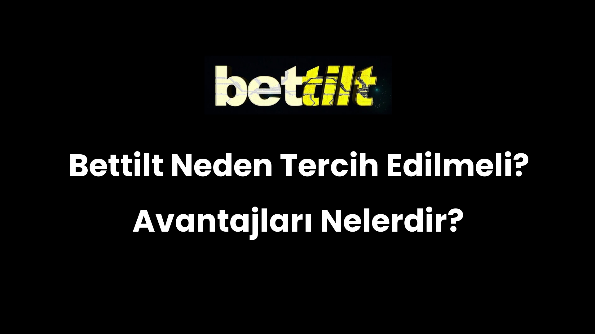 Bettilt Neden Tercih Edilmeli? Avantajları Nelerdir?