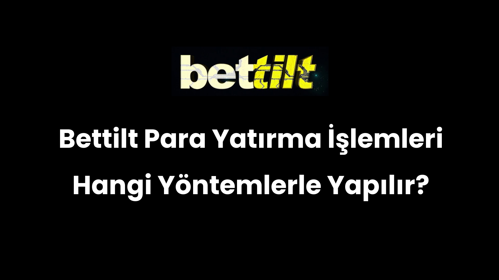 Bettilt Para Yatırma İşlemleri Hangi Yöntemlerle Yapılır?