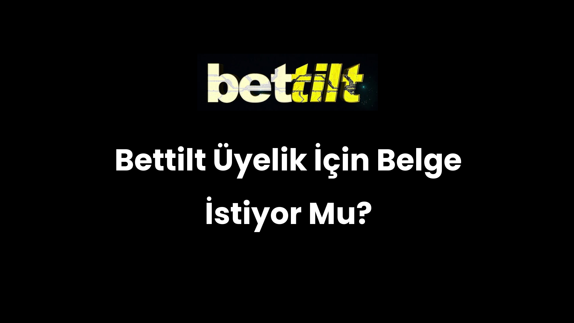 Bettilt Üyelik İçin Belge İstiyor Mu?