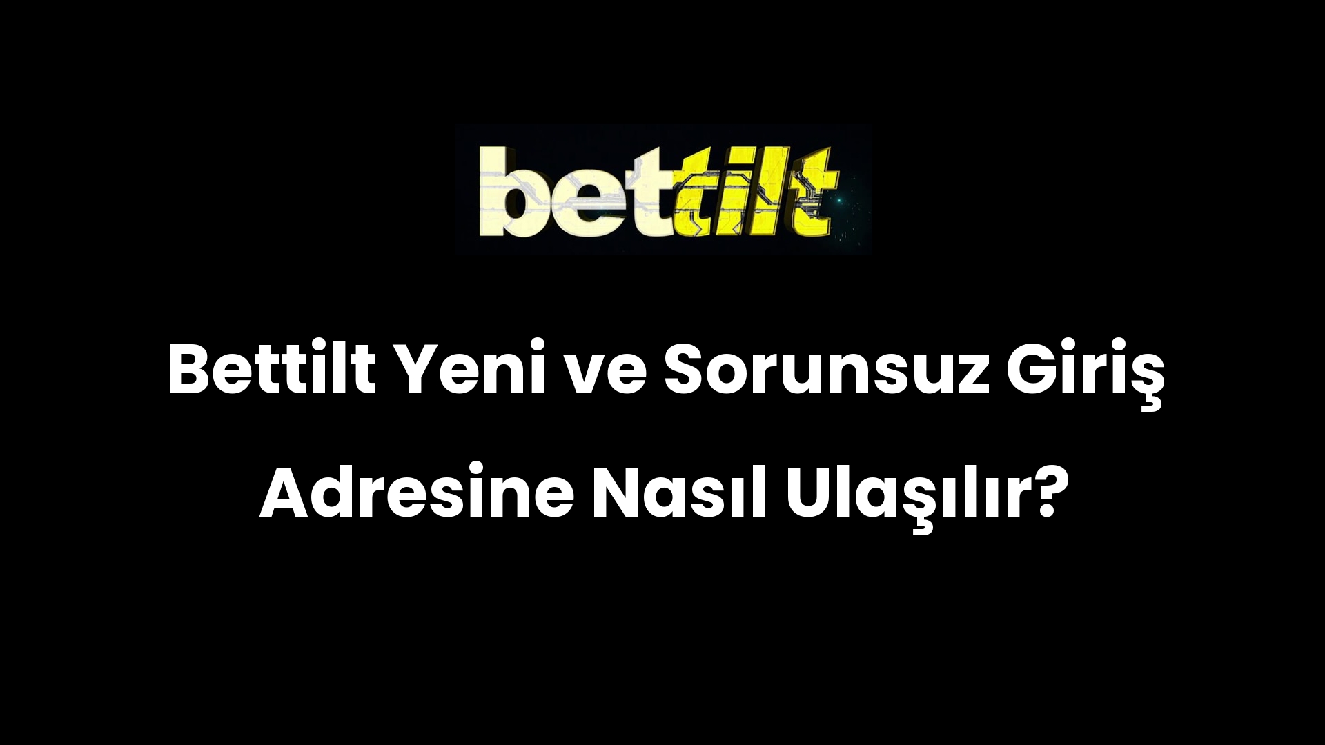 Bettilt Yeni ve Sorunsuz Giriş Adresine Nasıl Ulaşılır?