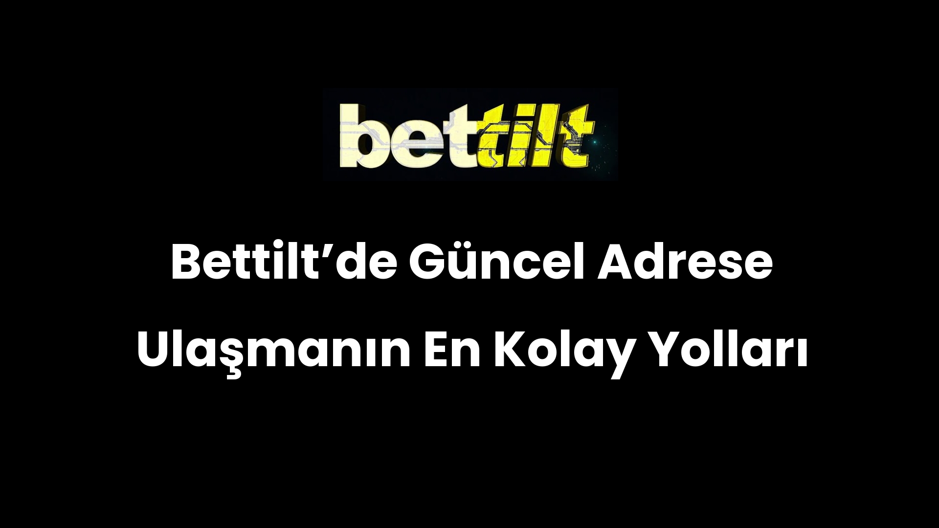 Bettiltʼde Güncel Adrese Ulaşmanın En Kolay Yolları
