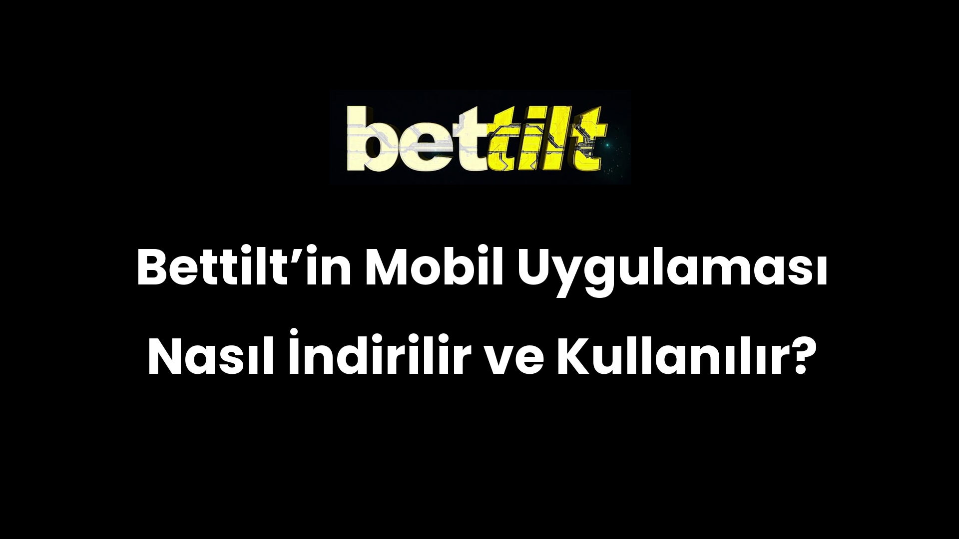 Bettilt’in Mobil Uygulaması Nasıl İndirilir ve Kullanılır?